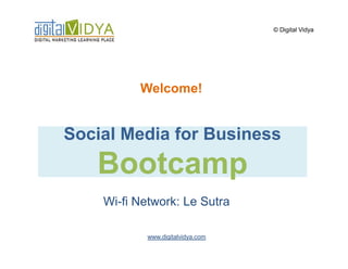 © Digital Vidya




          Welcome!


Social Media for Business
   Bootcamp
    Wi-fi Network: Le Sutra

            www.digitalvidya.com
 