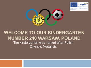 Welcome to ourkindergartennumber 240 warsaw, poland Thekindergarten was namedafterPolishOlympicMedalists 