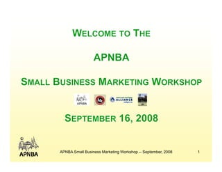 APNBA Small Business Marketing Workshop -- September, 2008   1
 