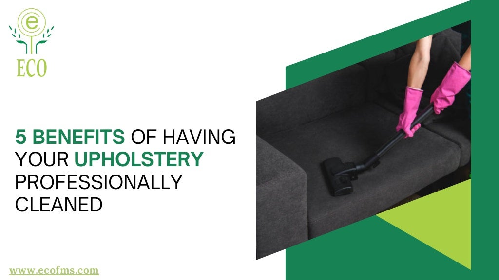 5 BENEFITS OF HAVING YOUR UPHOLSTERY PROFESSIONALLY CLEANED