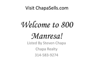 Welcome to 800 Manresa! Listed By Steven Chapa Chapa Realty 314-583-9274 Visit ChapaSells.com 