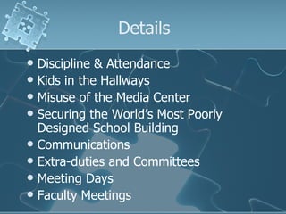 Details Discipline & Attendance Kids in the Hallways Misuse of the Media Center Securing the World’s Most Poorly Designed School Building Communications Extra-duties and Committees Meeting Days Faculty Meetings 