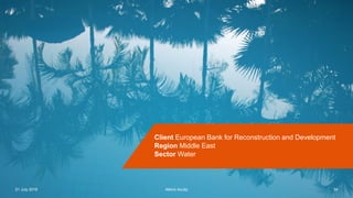Atkins AcuityAtkins Acuity21 July 2016 34
Client European Bank for Reconstruction and Development
Region Middle East
Sector Water
Atkins Acuity
 