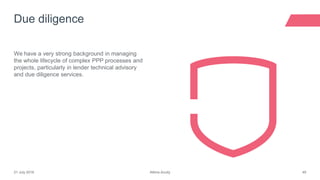 Atkins Acuity21 July 2016 45
We have a very strong background in managing
the whole lifecycle of complex PPP processes and
projects, particularly in lender technical advisory
and due diligence services.
Due diligence
 