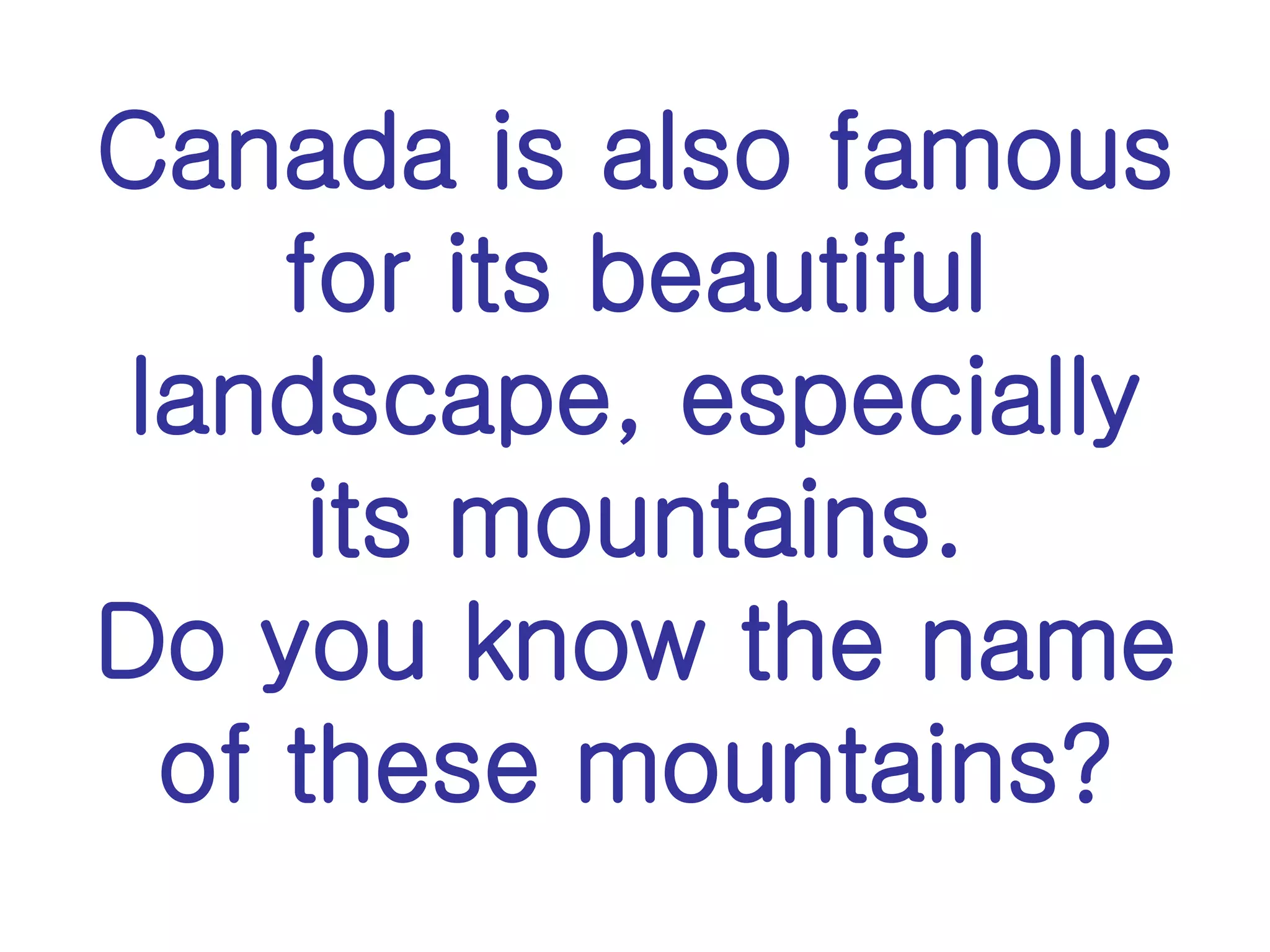 Canada is also famous for its beautiful landscape, especially its mountains. Do you know the name of these mountains? 