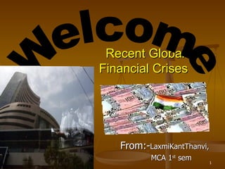   Recent Global Financial Crises ,[object Object],[object Object],Welcome 