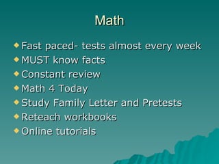 Math Fast paced- tests almost every week MUST know facts Constant review Math 4 Today Study Family Letter and Pretests Reteach workbooks Online tutorials 
