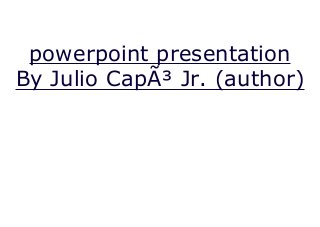 powerpoint presentation
By Julio CapÃ³ Jr. (author)
 