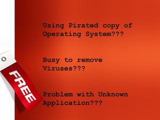 Using Pirated copy of Operating System??? Busy to remove Viruses??? Problem with Unknown Application??? 
