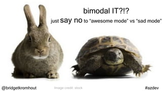@bridgetkromhout #azdev
just say no to “awesome mode” vs “sad mode”
Image credit: stock
bimodal IT?!?
 