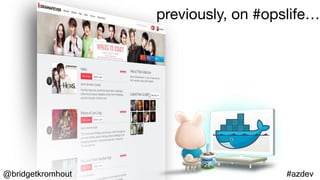 @bridgetkromhout #azdev
previously, on #opslife…
 