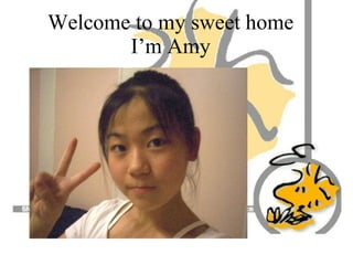 Welcome to my sweet home I’m Amy 
