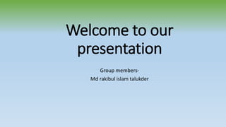 Welcome to our
presentation
Group members-
Md rakibul islam talukder
 