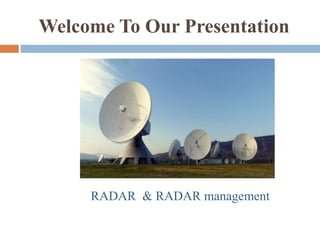 Welcome To Our Presentation
RADAR & RADAR management
 