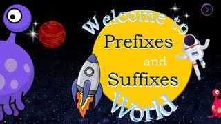 Prefixes
and
Suffixes
Prefixes
Suffixes
 
