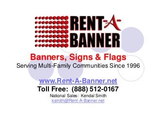 Banners, Signs & Flags
Serving Multi-Family Communities Since 1996
www.Rent-A-Banner.net
Toll Free: (888) 512-0167
National Sales: Kendal Smith
ksmith@Rent-A-Banner.net
 