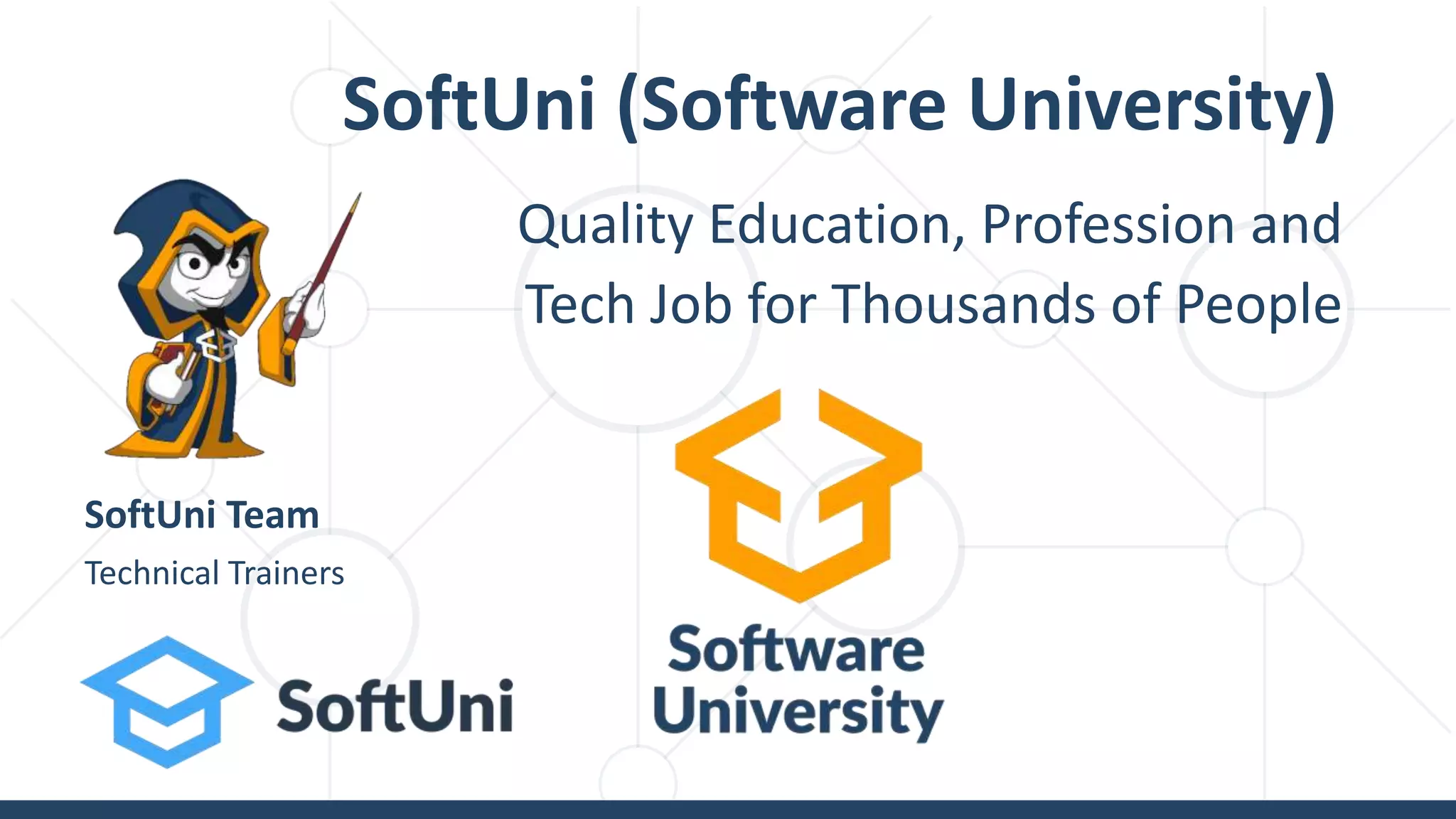 Quality Education, Profession and
Tech Job for Thousands of People
SoftUni (Software University)
Technical Trainers
SoftUni Team
 
