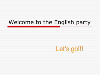 Welcome to the English party Let’s go!!! 