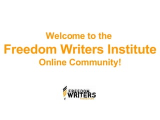 Welcome to the  Freedom Writers Institute  Online Community! 