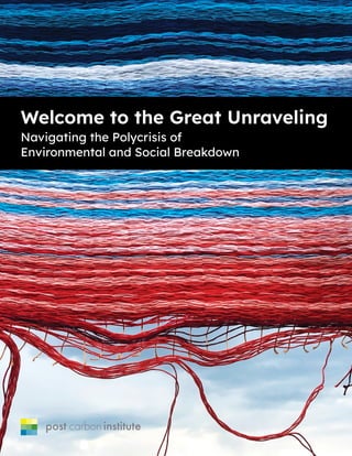 Navigating the Polycrisis of
Environmental and Social Breakdown
Welcome to the Great Unraveling
 