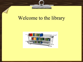 Welcome to the library 