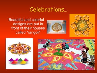 Celebrations… Beautiful and colorful designs are put in front of their houses called “rangoli” 
