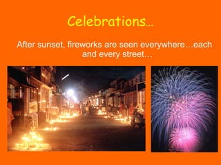 Celebrations… After sunset, fireworks are seen everywhere…each and every street… 