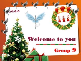 L/ O /G /O

Welcome to you
Group

9

 