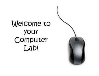 Welcome to
   your
Computer
   Lab!
 