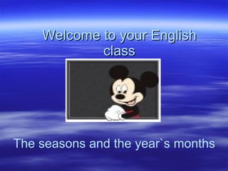 Welcome to your English class The seasons and the year`s months 