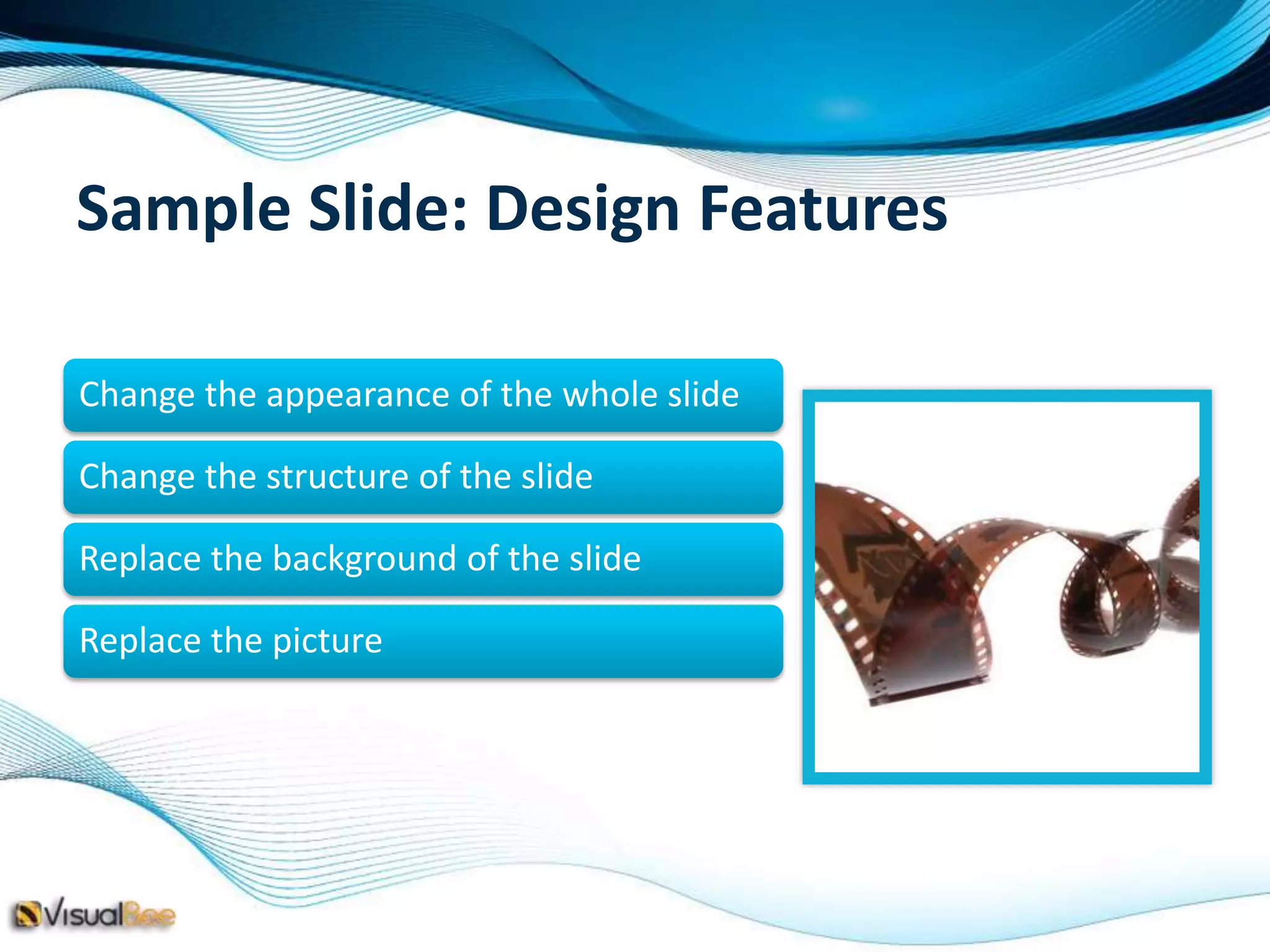 Sample Slide: Design Features

Change the appearance of the whole slide

Change the structure of the slide

Replace the background of the slide

Replace the picture
 