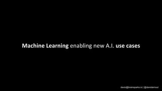 davio@brainsparks.io | @daviolarnout
Machine Learning enabling new A.I. use cases
 