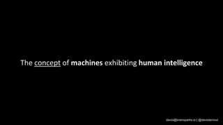 davio@brainsparks.io | @daviolarnout
The concept of machines exhibiting human intelligence
 