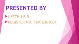 PRESENTED BY
NEETHU B R
REGISTER NO. 16915361004
 