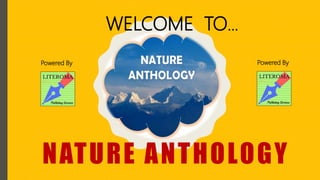 NATURE ANTHOLOGY
WELCOME TO…
Powered ByPowered By
 