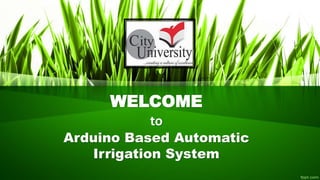 Arduino Based Automatic
Irrigation System
to
WELCOME
 