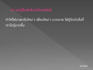 ทา ให้ได้มาพบสิ่งใหม่ๆ เพื่อนใหม่ๆ มากมาย ได้รู้จักกับสิ่งที่ 
เราไม่ร้มูากขนึ้ 
หนา้หลัก 
 
