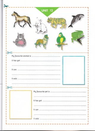 v
& '
IB l
C ;^ I1
UNIT 12
My favourite animat is
It has g o t......................
It can
It eats
My favourite pet is
It has got
It can
It eats
 