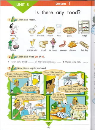 Is there any food?
Listen and repeat.
rice banana burger
orange juice bread ice cream sausage chicken
Listen and write yes or no.
1 There’s some bread.............. 2 There are some eggs............ 3 There’s some milk.
Now, listen again and read.
50
pizza
hot dog
filly
 