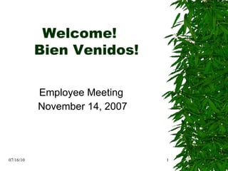 Employee Meeting  November 14, 2007 07/16/10 Welcome!  Bien Venidos! 