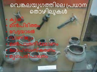 വെങ്കലയുഗത്തിവല പ്രധാന 
വ ാഴിലുകൾ 
• കയഷി 
• മീൻരിടിത്തം 
• വെട്ടയാടൽ 
• ൊണിജ്യം 
• മൺരാപ് നിർമ്മാണം 
• വലാഹസംസ്കരണം 
• മയഗരരിരാലനം 
 