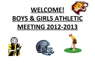 WELCOME!
BOYS & GIRLS ATHLETIC
 MEETING 2012-2013
 