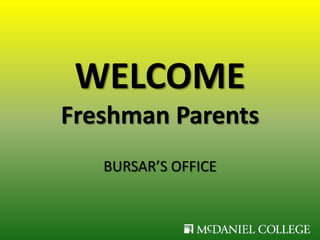 WELCOME
Freshman Parents
   BURSAR’S OFFICE
 
