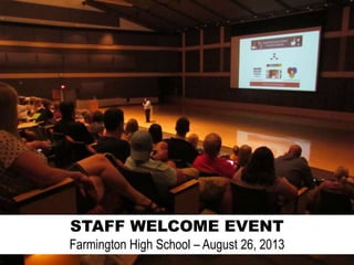 STAFF WELCOME EVENT
Farmington High School – August 26, 2013
 