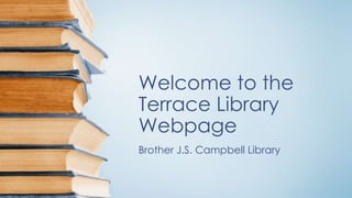 Welcome to the
Terrace Library
Webpage
Brother J.S. Campbell Library

 