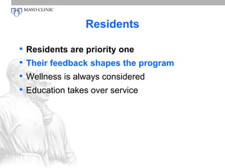 Residents 
• Residents are priority one 
• Their feedback shapes the program 
• Wellness is always considered 
• Education takes over service 
 