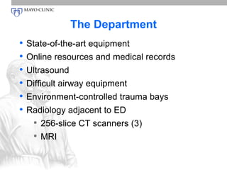The Department 
• State-of-the-art equipment 
• Online resources and medical records 
• Ultrasound 
• Difficult airway equipment 
• Environment-controlled trauma bays 
• Radiology adjacent to ED 
• 256-slice CT scanners (3) 
• MRI 
 