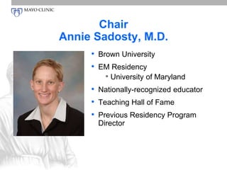 Chair 
Annie Sadosty, M.D. 
• Brown University 
• EM Residency 
• University of Maryland 
• Nationally-recognized educator 
• Teaching Hall of Fame 
• Previous Residency Program 
Director 
 