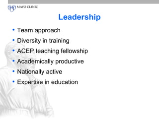 Leadership 
• Team approach 
• Diversity in training 
• ACEP teaching fellowship 
• Academically productive 
• Nationally active 
• Expertise in education 
 