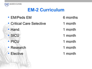EM-2 Curriculum 
• EM/Peds EM 6 months 
• Critical Care Selective 1 month 
• Hand 1 month 
• SICU 1 month 
• PICU 1 month 
• Research 1 month 
• Elective 1 month 
 